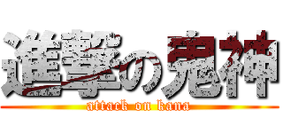 進撃の鬼神 (attack on kana)