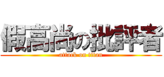 假高尚の批評者 (attack on titan)