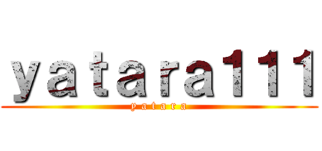 ｙａｔａｒａ１１１ (y a t a r a)