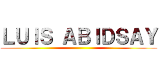 ＬＵＩＳ ＡＢＩＤＳＡＹ ()