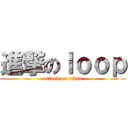進撃のｌｏｏｐ (attack on titan)