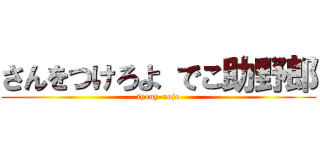 さんをつけろよ でこ助野郎 (tyouy-nojo)