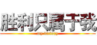 胜利只属于我 (my victory)