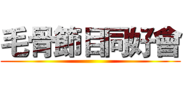 毛骨節目同好會 ()