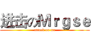 进击のＭｒｇｓｅ (attack on mr)