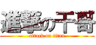 進撃の干哥 (attack on titan)