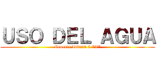 ＵＳＯ ＤＥＬ ＡＧＵＡ (Génesis Infante 9 "A")