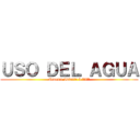 ＵＳＯ ＤＥＬ ＡＧＵＡ (Génesis Infante 9 "A")
