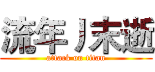 流年丿末逝 (attack on titan)