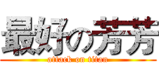最好の芳芳 (attack on titan)