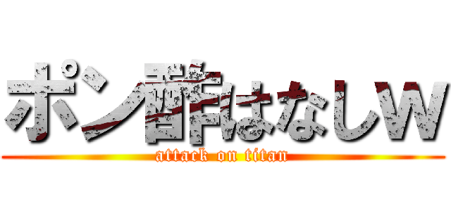 ポン酢はなしｗ (attack on titan)