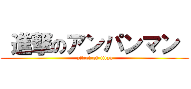  進撃のアンパンマン  (attack on titan)