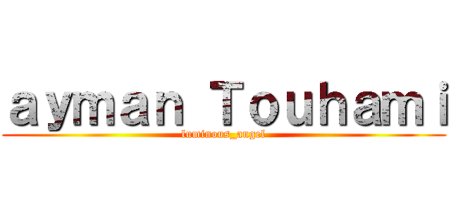 ａｙｍａｎ Ｔｏｕｈａｍｉ (luminous_angel)