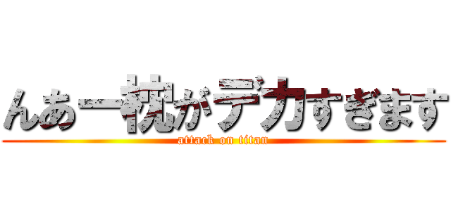 んあー枕がデカすぎます (attack on titan)