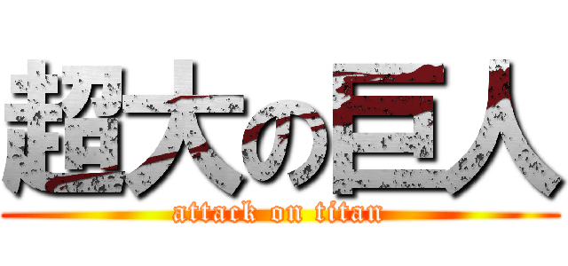 超大の巨人 (attack on titan)