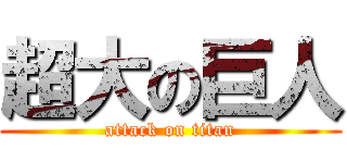 超大の巨人 (attack on titan)