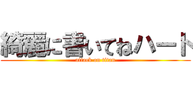 綺麗に書いてねハート (attack on titan)