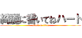 綺麗に書いてねハート (attack on titan)