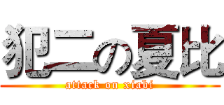 犯二の夏比 (attack on xiabi)