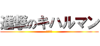 進撃のキハルマン (アチョー)