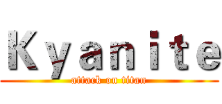 Ｋｙａｎｉｔｅ (attack on titan)