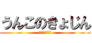 うんこのきょじん (ぽｋひう；うお)