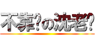 不靠谱の沈老师 ()