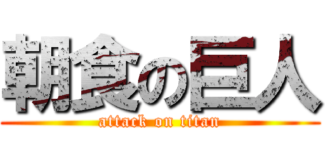 朝食の巨人 (attack on titan)