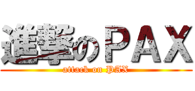 進撃のＰＡＸ (attack on PAX)