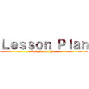 Ｌｅｓｓｏｎ Ｐｌａｎ (Daily Lesson Plan)