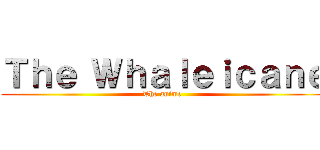 Ｔｈｅ Ｗｈａｌｅｉｃａｎｅ (The anime )