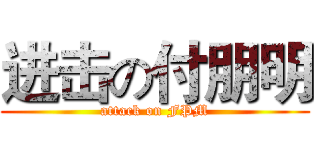进击の付朋明 (attack on FPM)