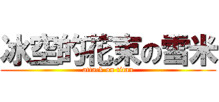 冰空的花束の雪米 (attack on titan)