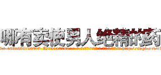 哪有卖使男人绝精的药 (哪有卖使男人绝精的药【电-186x2687x6963-Q278180069元-吉-药-业】我们做的是长期生意,靠的是老客户长期支持 http://sngk.net/bPM5b0
)