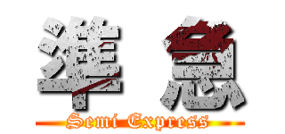 準 急 (Semi Express)