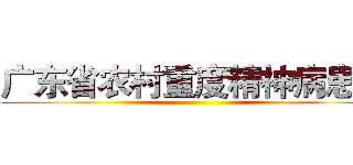 广东省农村重度精神病患者 ()