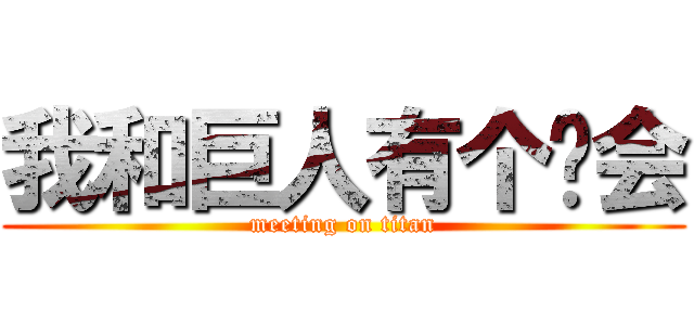 我和巨人有个约会 (meeting on titan)