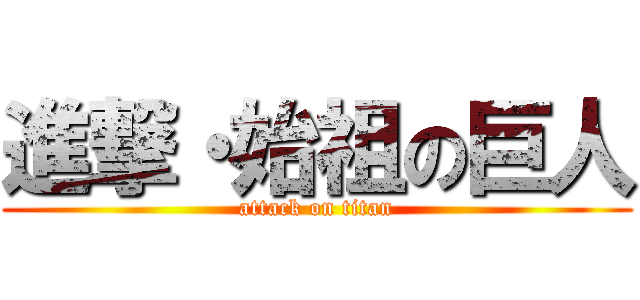 進撃・始祖の巨人 (attack on titan)