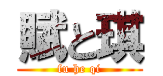 賦と琪 (fu he qi)