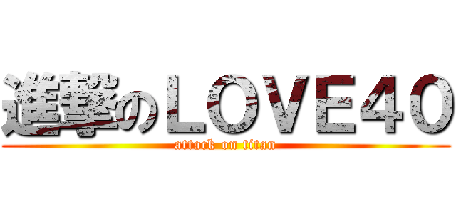 進撃のＬＯＶＥ４０ (attack on titan)