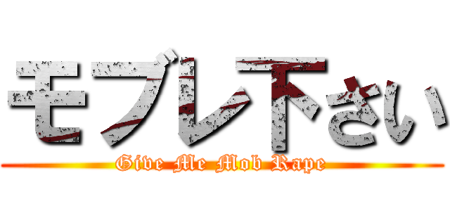 モブレ下さい (Give Me Mob Rape)