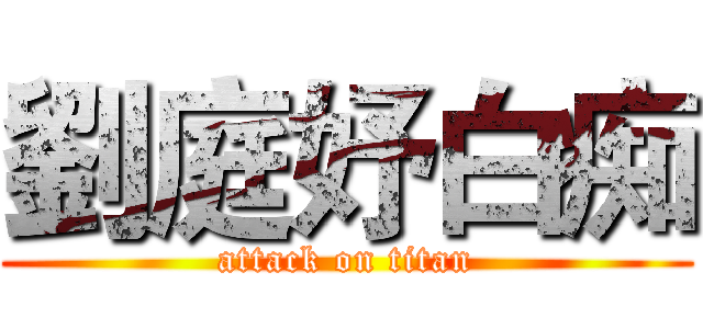 劉庭妤白痴 (attack on titan)