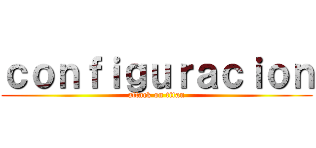 ｃｏｎｆｉｇｕｒａｃｉｏｎ (attack on titan)