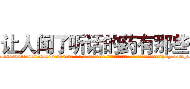 让人闻了听话的药有那些 (让人闻了听话的药有那些【电-话151x68344x817-Q1065427042元-吉-药-业】我们做的是长期生意,靠的是老客户长期支持 让人闻了听话的药有那些在发表了一篇http://sngk.net/2xJsoe

参考消息网我们做的是长期生意,靠的是老客户长期支持也许我们早该意识到，就连鲍勃·霍斯金斯（金球奖戏剧类电影男主角 
)