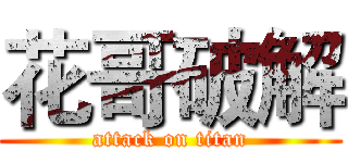 花哥破解 (attack on titan)