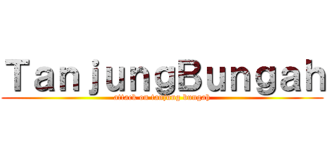 ＴａｎｊｕｎｇＢｕｎｇａｈ (attack on tanjung bungah)