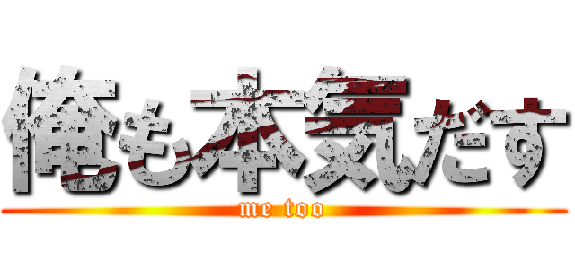 俺も本気だす (me too)