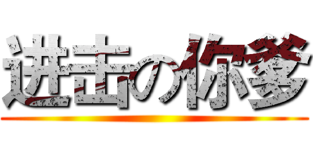 进击の你爹 (    )