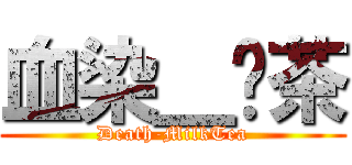 血染＿奶茶 (Death-MilkTea)