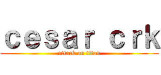 ｃｅｓａｒ ｃｒｋ (attack on titan)